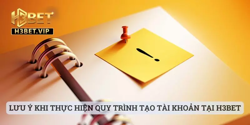 Đăng Ký 3 Lưu ý khi thực hiện quy trình tạo tài khoản tại H3bet