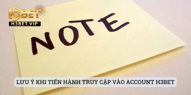 Đăng Nhập 2 Lưu ý khi tiến hành truy cập vào account H3bet